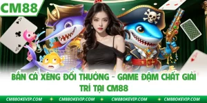 Bắn Cá Xèng Đổi Thưởng - Game Đậm Chất Giải Trí Tại CM88