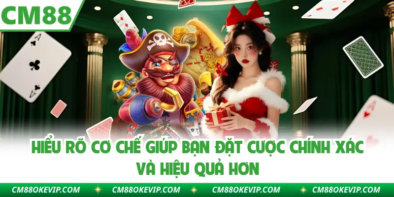 Hiểu rõ cơ chế giúp bạn đặt cược chính xác và hiệu quả hơn