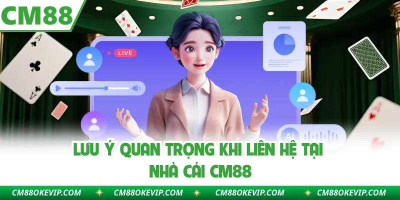 Lưu ý quan trọng khi liên hệ tại nhà cái CM88