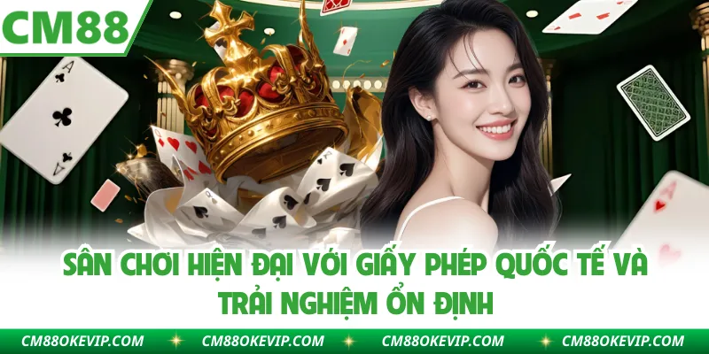 Sân chơi hiện đại với giấy phép quốc tế và trải nghiệm ổn định